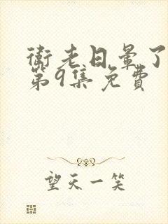 卫老日晕了淑蓉第9集免费