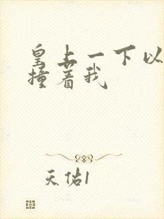 皇上一下以下的撞着我