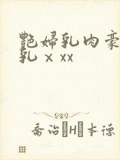 艳妇乳肉豪妇荡乳ⅹxx