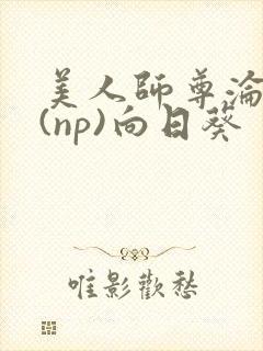 美人师尊沦陷记(np)向日葵