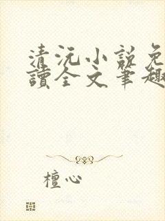 清沅小说免费阅读全文笔趣阁最新