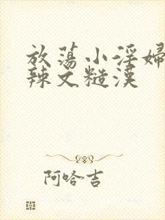 放荡小淫妇h肉辣文糙汉