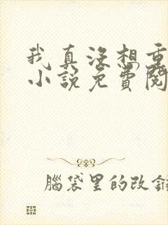 我真没想重生啊小说免费阅读无弹窗