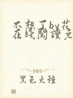不想了by花卷在线阅读免费