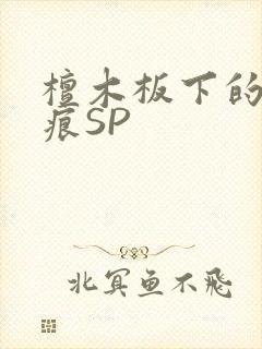檀木板下的翘红痕SP