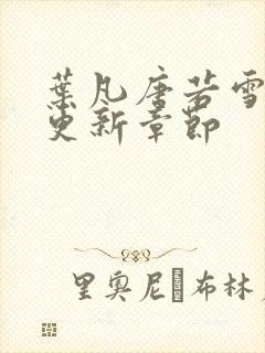 叶凡唐若雪刚刚更新章节