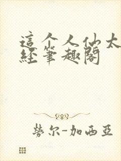 这个人仙太过正经笔趣阁