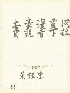 土豪漫画网站免费观看下拉式