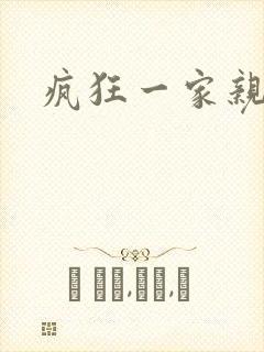 疯狂一家亲全文