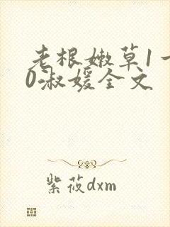 老根嫩草1一40淑媛全文