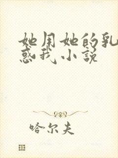 她用她的乳房诱惑我小说