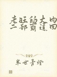 老旺的大肉蟒第二部霸道回归小说