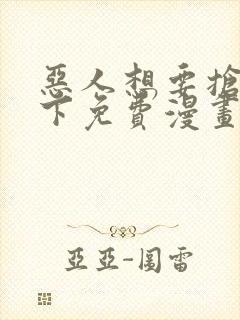 恶人想要抢救一下免费漫画在线看土豆漫画