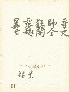 暴露狂帅哥by笔趣阁全文阅读