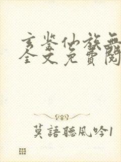 玄鉴仙族无弹窗全文免费阅读