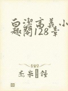 白洁高义小说笔趣阁128章封面