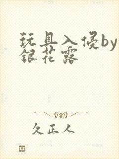 玩具入侵by金银花露