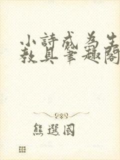 小诗成为生物课教具笔趣阁