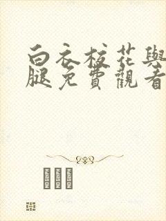 白衣校花与大长腿免费观看电视剧