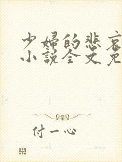 少妇的悲哀榆木小说全文免费阅读笔趣阁下载