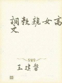 调教亲女高辣h文