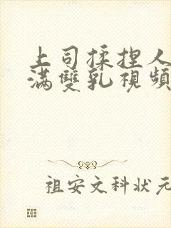 上司揉捏人妻丰满双乳视频