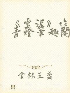 《云泥》作者:青灯笔趣阁