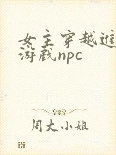 女主穿越进18游戏npc