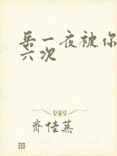 岳一夜被你要了六次