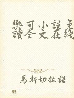 乐可小说免费阅读全文在线阅笔趣