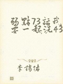 弱点73话我也要一起洗43321封面