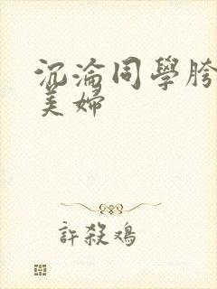 沉沦同学胯下的美妇