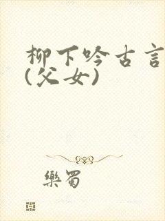 柳下吟古言合集(父女)