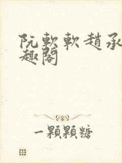 阮软软赵承乾笔趣阁