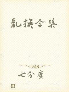乱换合集