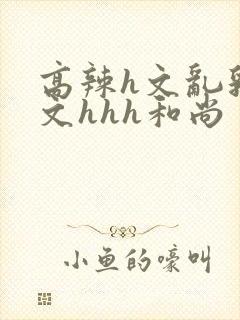 高辣h文乱乳h文hhh和尚封面