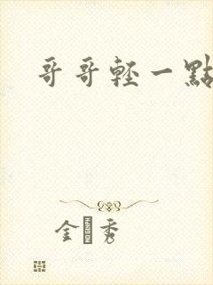 哥哥轻一点我疼