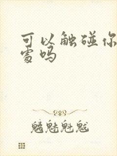 可以触碰你的深处吗