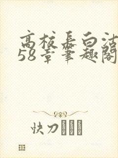 高校长白沽1-58章笔趣阁