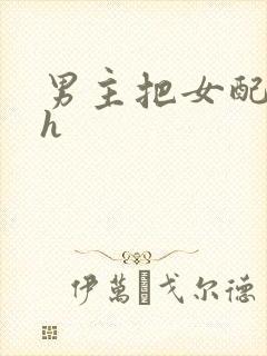 男主把女配喂饱h