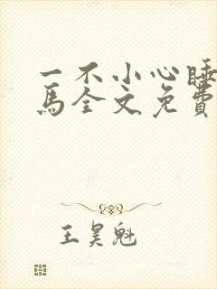 一不小心睡了竹马全文免费阅读