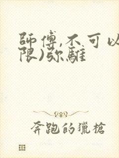 师傅,不可以(限)弥骓