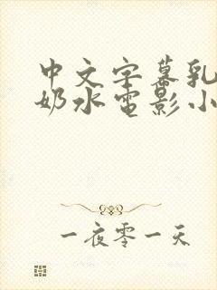 中文字幕乳授乳奶水电影小说