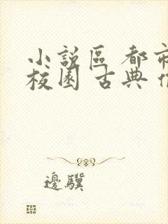 小说区 都市 校园 古典 偷拍