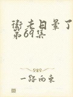 卫老日晕了淑蓉第69集