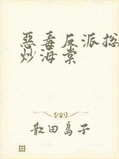 恶毒反派总被爆炒海棠