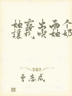 她露出两个奶头让我吃她奶头小说封面