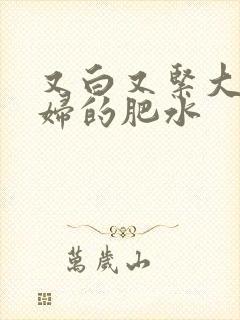 又白又紧大屁贵妇的肥水