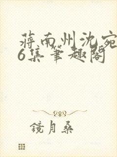 蒋南州沈宛月16集笔趣阁