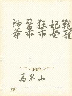 神医狂妃战神王爷乖乖受宠免费阅读